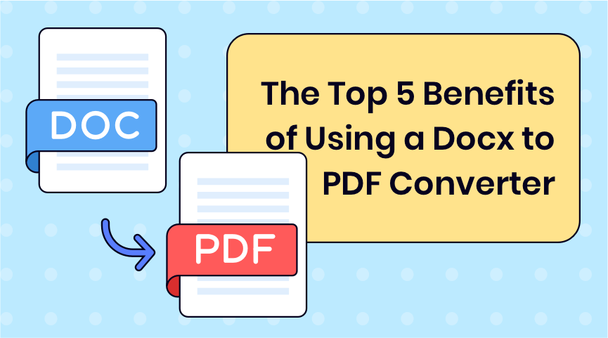 The Top 5 Benefits of Using a Docx to PDF Converter